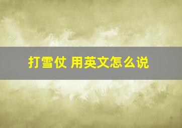 打雪仗 用英文怎么说